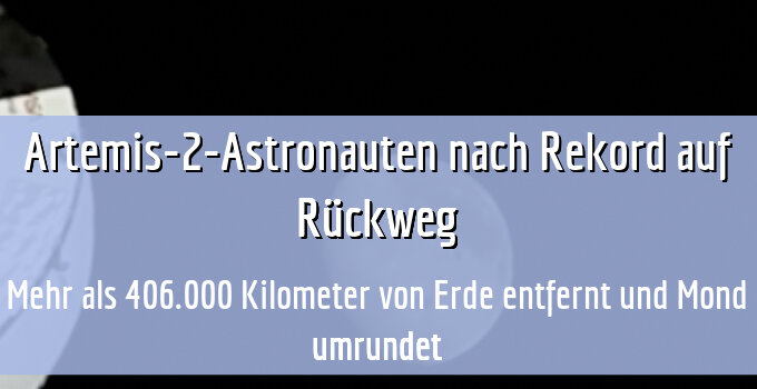 Mehr als 406.000 Kilometer von Erde entfernt und Mond umrundet
