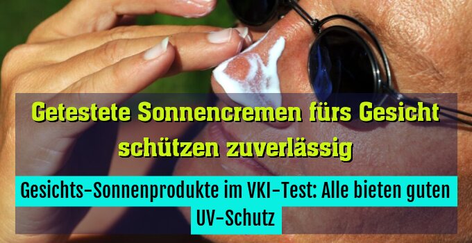 Gesichts-Sonnenprodukte im VKI-Test: Alle bieten guten UV-Schutz
