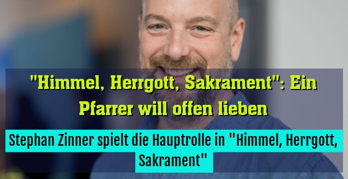 Stephan Zinner spielt die Hauptrolle in "Himmel, Herrgott, Sakrament"