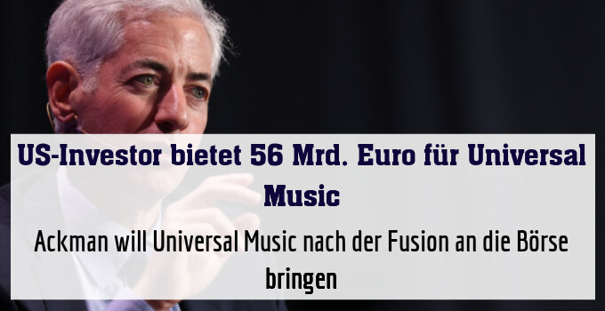 Ackman will Universal Music nach der Fusion an die Börse bringen