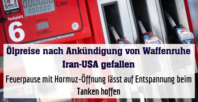 Feuerpause mit Hormuz-Öffnung lässt auf Entspannung beim Tanken hoffen