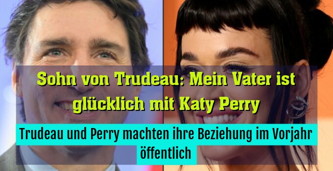 Trudeau und Perry machten ihre Beziehung im Vorjahr öffentlich