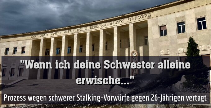 Prozess wegen schwerer Stalking-Vorwürfe gegen 26-Jährigen vertagt