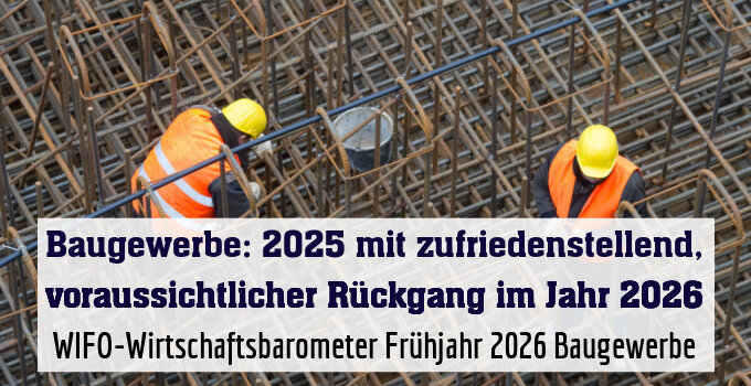 WIFO-Wirtschaftsbarometer Frühjahr 2026 Baugewerbe