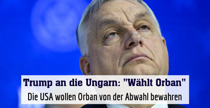 Die USA wollen Orban von der Abwahl bewahren