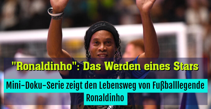 Mini-Doku-Serie zeigt den Lebensweg von Fußballlegende Ronaldinho