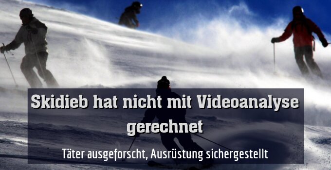 Täter ausgeforscht, Ausrüstung sichergestellt