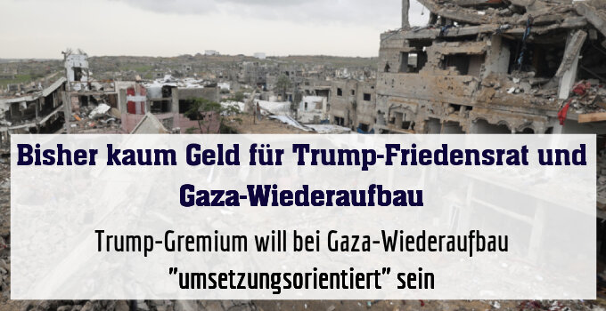 Trump-Gremium will bei Gaza-Wiederaufbau "umsetzungsorientiert" sein