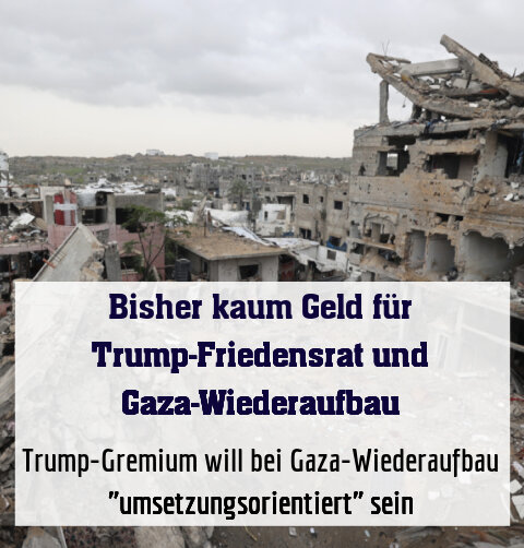 Trump-Gremium will bei Gaza-Wiederaufbau "umsetzungsorientiert" sein