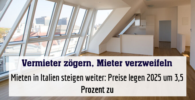 Mieten in Italien steigen weiter: Preise legen 2025 um 3,5 Prozent zu