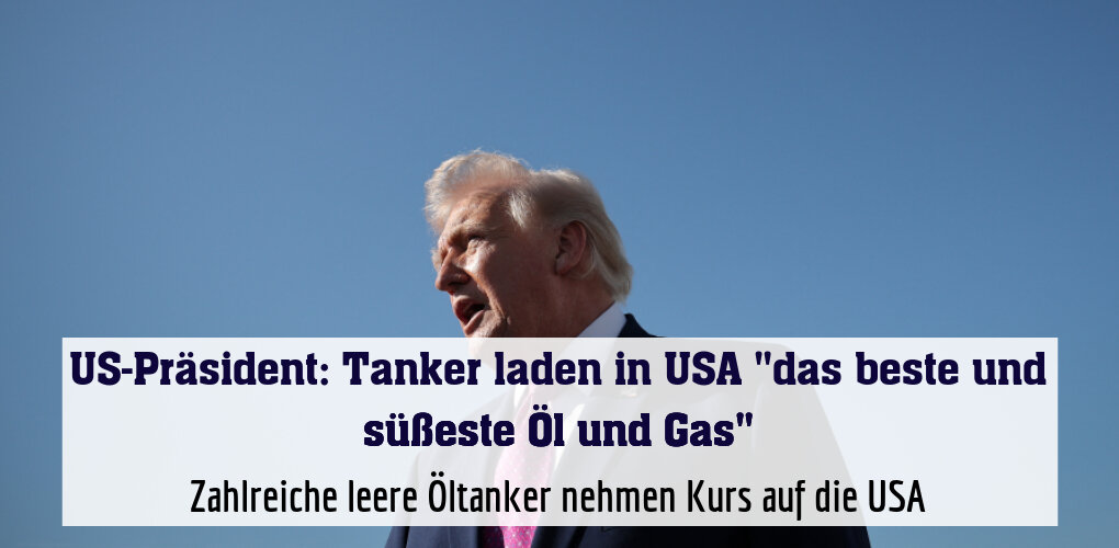 US-Präsident: Tanker laden in USA "das beste und süßeste Öl und Gas"