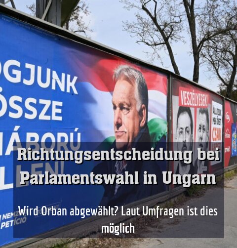 Wird Orban abgewählt? Laut Umfragen ist dies möglich