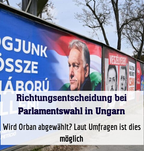 Wird Orban abgewählt? Laut Umfragen ist dies möglich