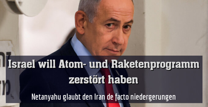 Netanyahu glaubt den Iran de facto niedergerungen
