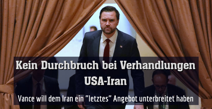 Vance will dem Iran ein "letztes" Angebot unterbreitet haben