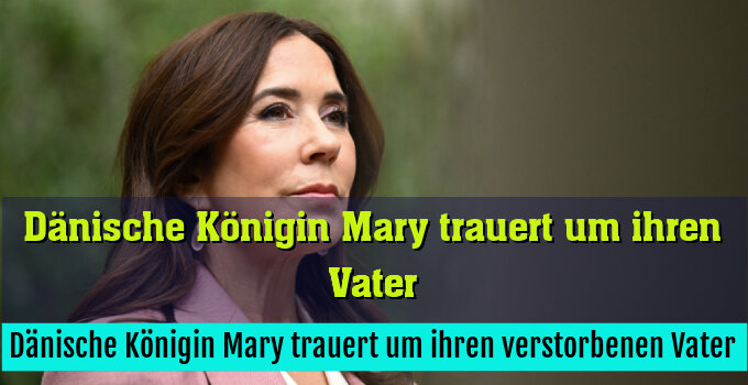 Dänische Königin Mary trauert um ihren verstorbenen Vater