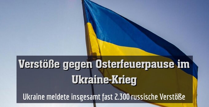 Ukraine meldete insgesamt fast 2.300 russische Verstöße