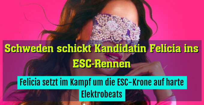 Felicia setzt im Kampf um die ESC-Krone auf harte Elektrobeats