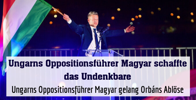 Ungarns Oppositionsführer Magyar gelang Orbáns Ablöse
