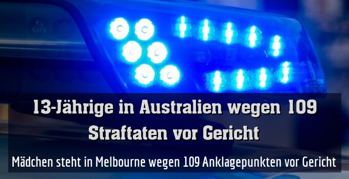 Mädchen steht in Melbourne wegen 109 Anklagepunkten vor Gericht