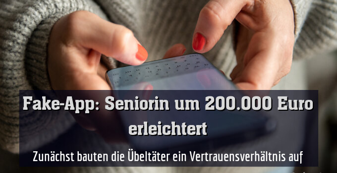 Zunächst bauten die Übeltäter ein Vertrauensverhältnis auf