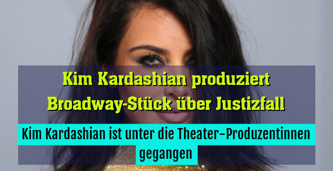 Kim Kardashian ist unter die Theater-Produzentinnen gegangen