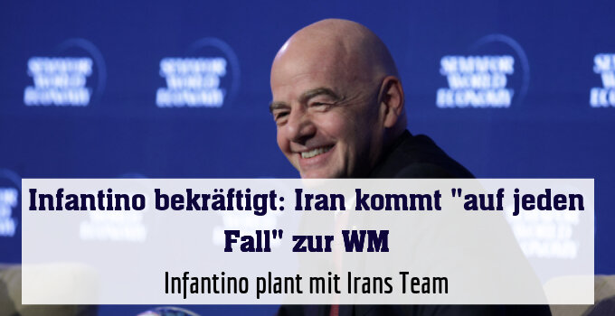 Infantino plant mit Irans Team