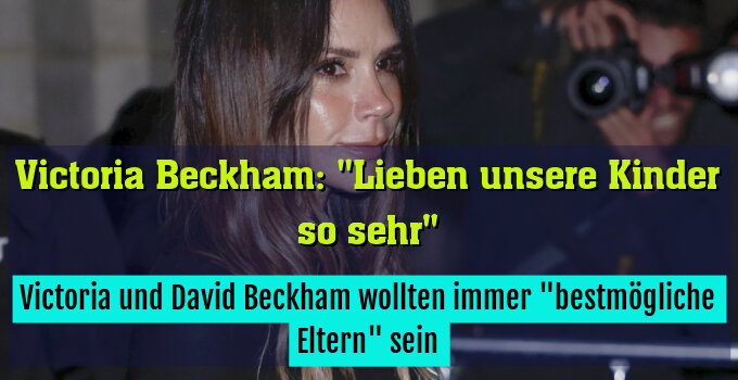 Victoria und David Beckham wollten immer "bestmögliche Eltern" sein