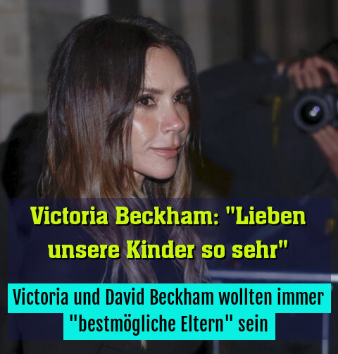 Victoria und David Beckham wollten immer "bestmögliche Eltern" sein