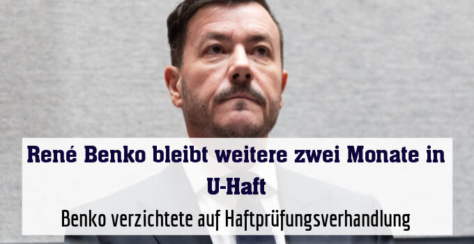 Benko verzichtete auf Haftprüfungsverhandlung