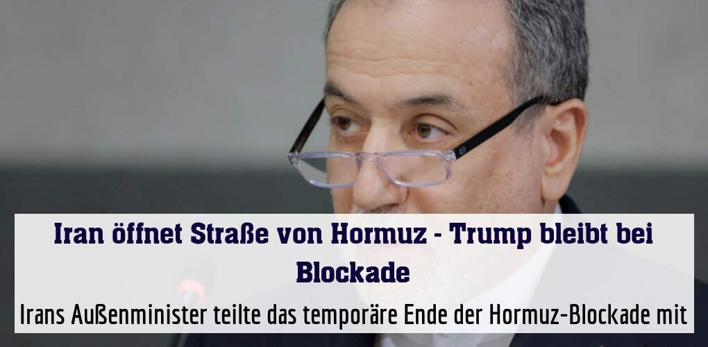 Irans Außenminister teilte das temporäre Ende der Hormuz-Blockade mit
