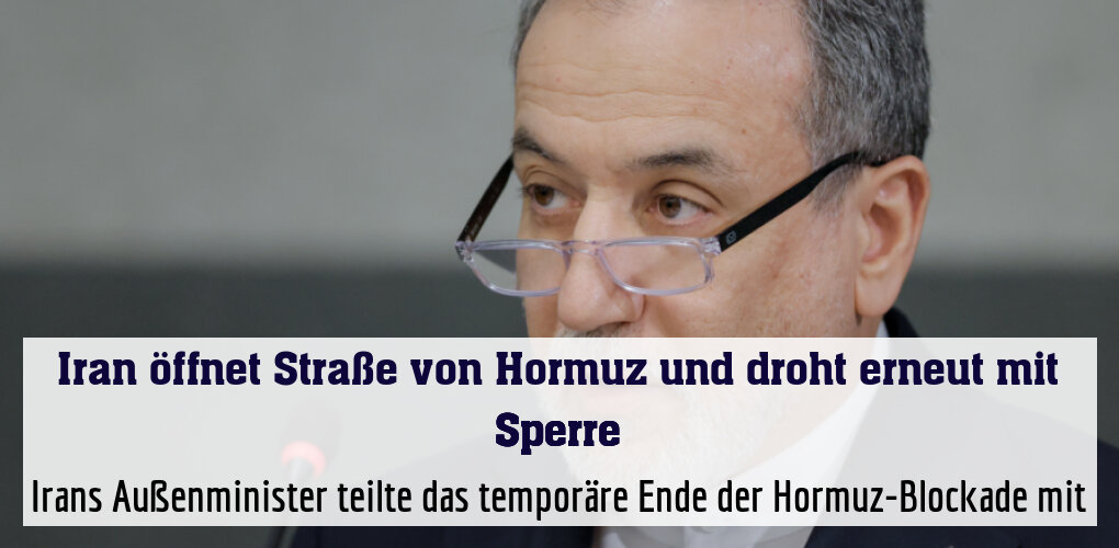 Irans Außenminister teilte das temporäre Ende der Hormuz-Blockade mit