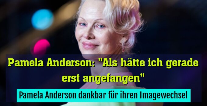 Pamela Anderson dankbar für ihren Imagewechsel