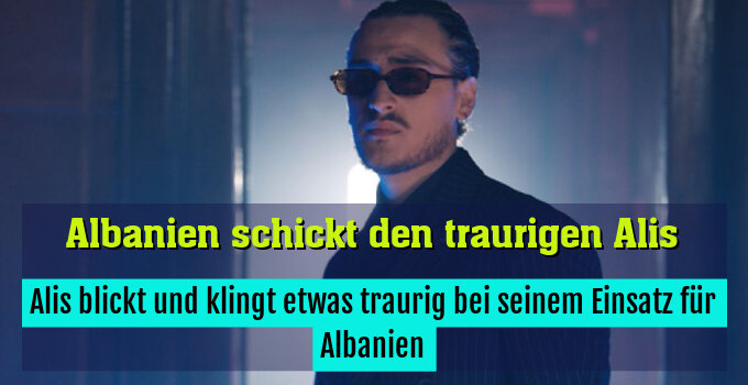 Alis blickt und klingt etwas traurig bei seinem Einsatz für Albanien
