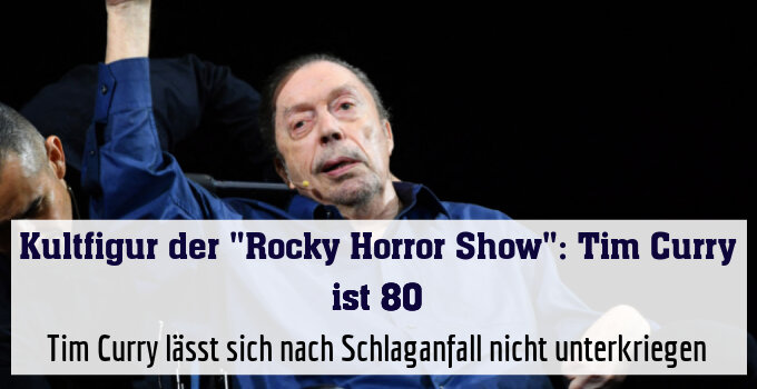 Tim Curry lässt sich nach Schlaganfall nicht unterkriegen