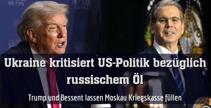 Trump und Bessent lassen Moskau Kriegskasse füllen