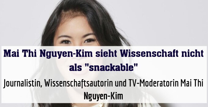 Journalistin, Wissenschaftsautorin und TV-Moderatorin Mai Thi Nguyen-Kim