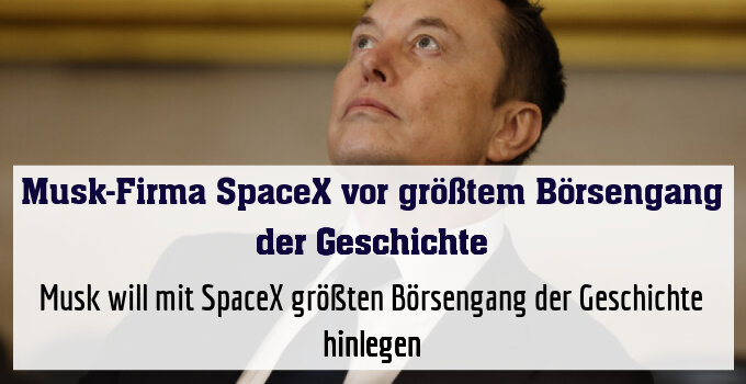 Musk will mit SpaceX größten Börsengang der Geschichte hinlegen