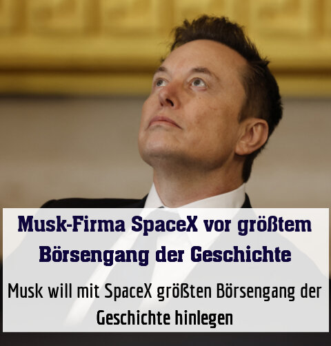 Musk will mit SpaceX größten Börsengang der Geschichte hinlegen