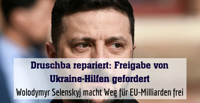 Wolodymyr Selenskyj macht Weg für EU-Milliarden frei