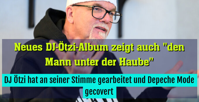 DJ Ötzi hat an seiner Stimme gearbeitet und Depeche Mode gecovert