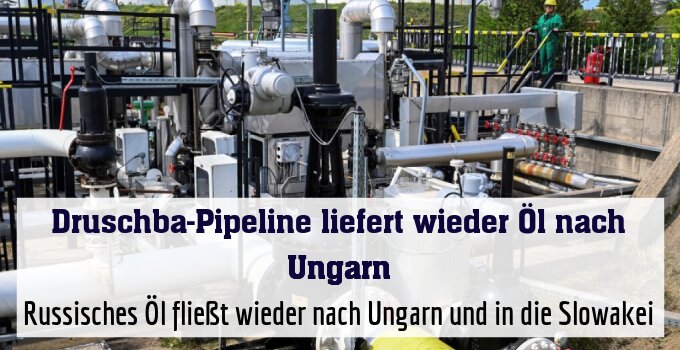 Russisches Öl fließt wieder nach Ungarn und in die Slowakei