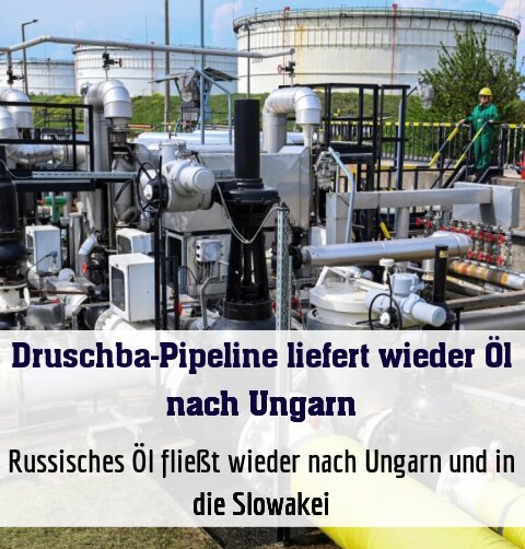 Russisches Öl fließt wieder nach Ungarn und in die Slowakei