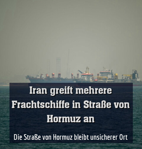 Die Straße von Hormuz bleibt unsicherer Ort