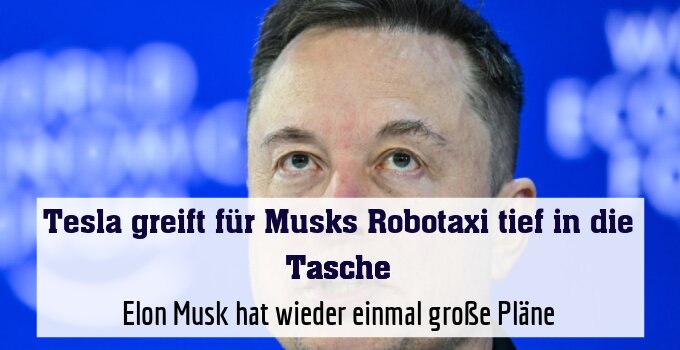 Elon Musk hat wieder einmal große Pläne