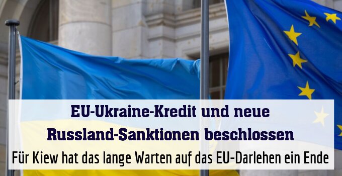 Für Kiew hat das lange Warten auf das EU-Darlehen ein Ende