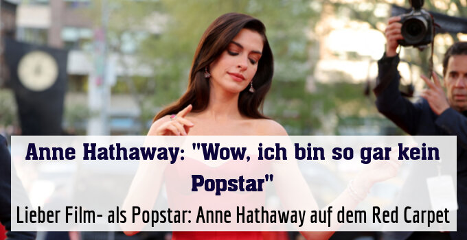 Lieber Film- als Popstar: Anne Hathaway auf dem Red Carpet