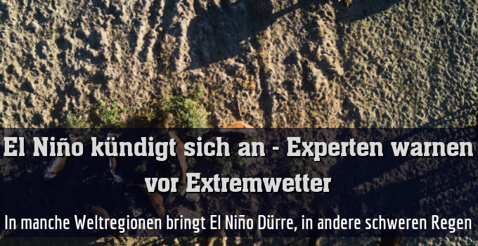 In manche Weltregionen bringt El Niño Dürre, in andere schweren Regen