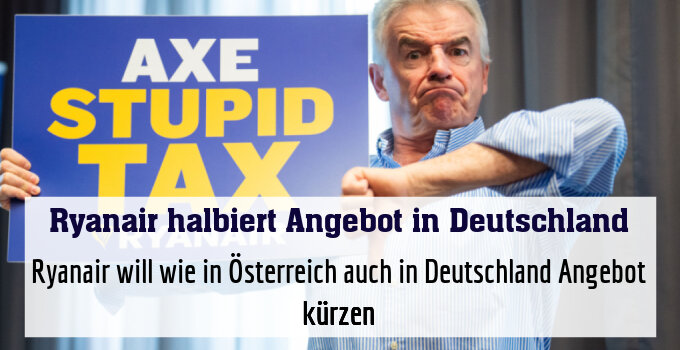 Ryanair will wie in Österreich auch in Deutschland Angebot kürzen