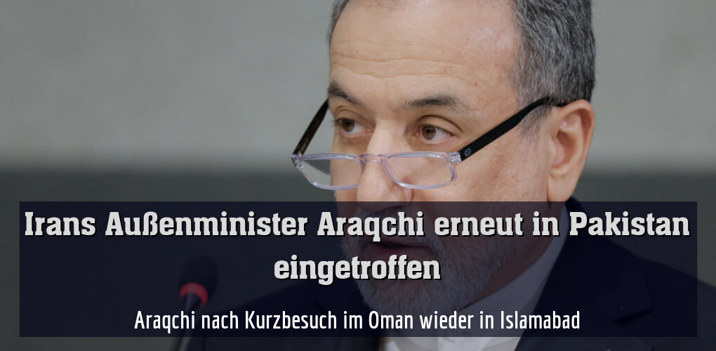 Araqchi nach Kurzbesuch im Oman wieder in Islamabad